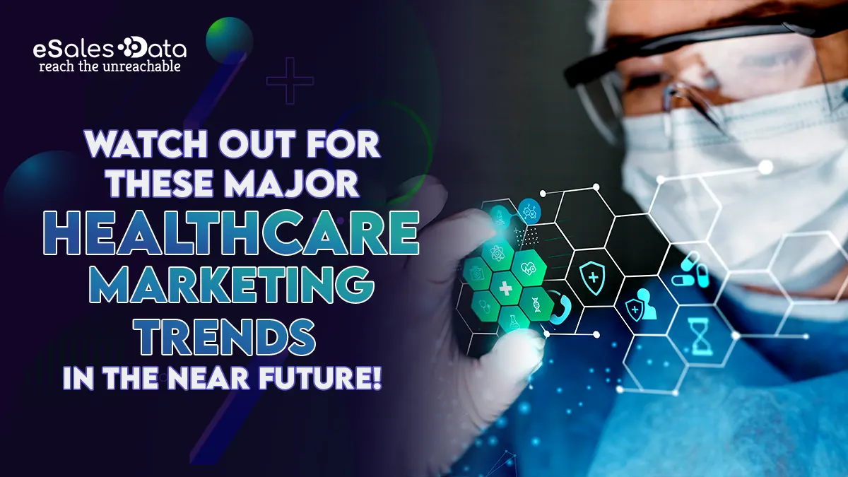 Watch Out For These Major Healthcare Marketing Trends In The Near Future!